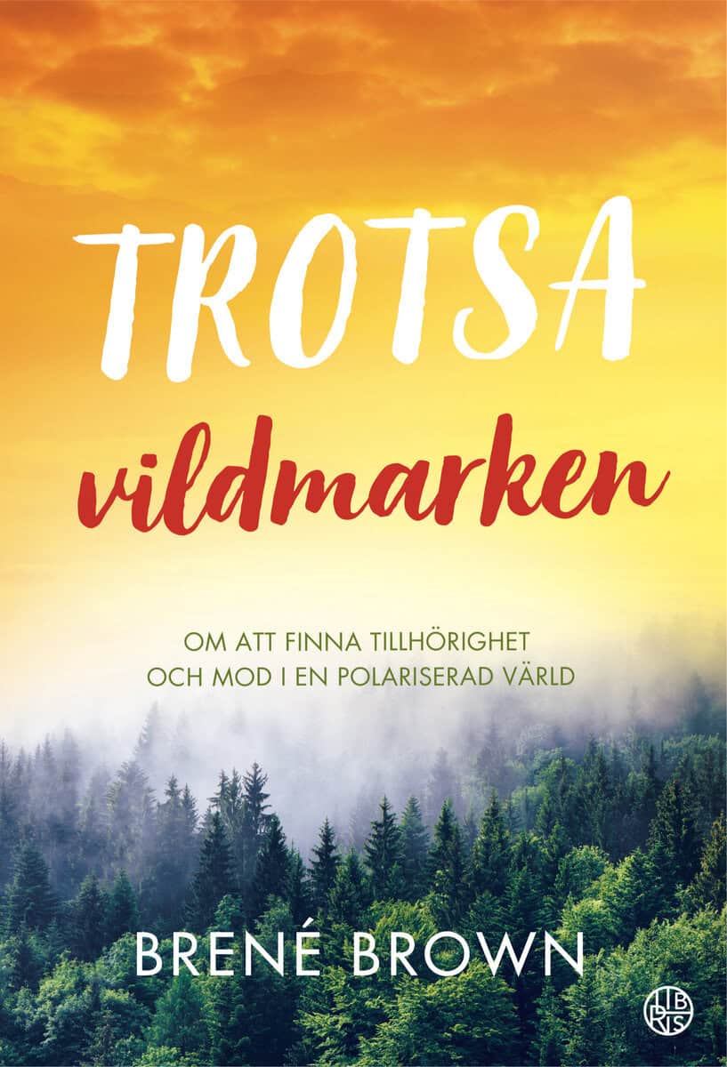 Brené Brown : Trotsa vildmarken : om att finna tillhörighet och mod i en polariserad värld