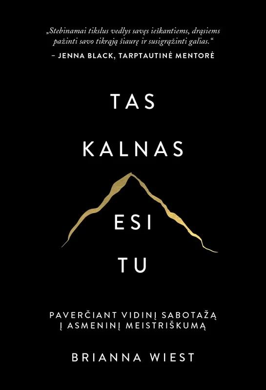 Brianna Wiest : Tas kalnas esi tu: paverčiant vidinį sabotažą į asmeninį meistriškumą