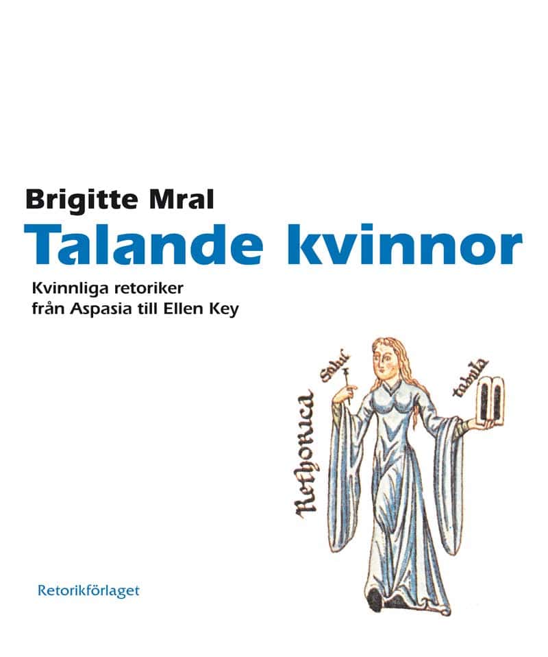 Brigitte Mral : Talande kvinnor : kvinnliga retoriker från Aspasia till Ellen Key
