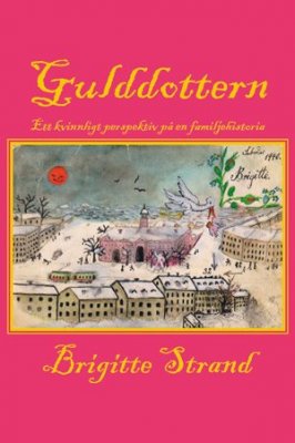 Brigitte Strand : Gulddottern : ett kvinnligt perspektiv på en familjehistoria