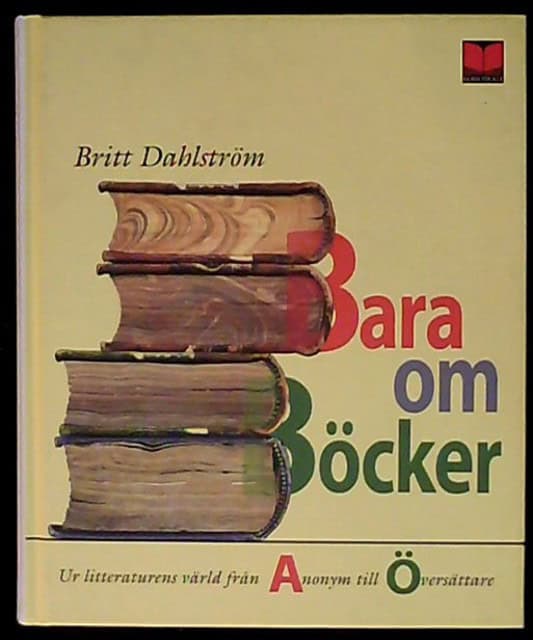 Britt Dahlström : Bara om böcker ur litteraturens värld från Anonym till Översättare