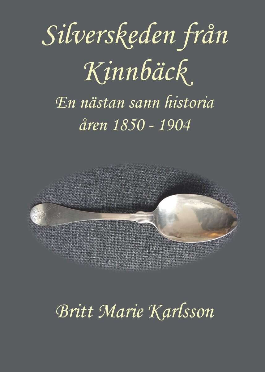 Britt Marie Karlsson : Silverskeden från Kinnbäck : en nästan sann historia åren 1850-1904