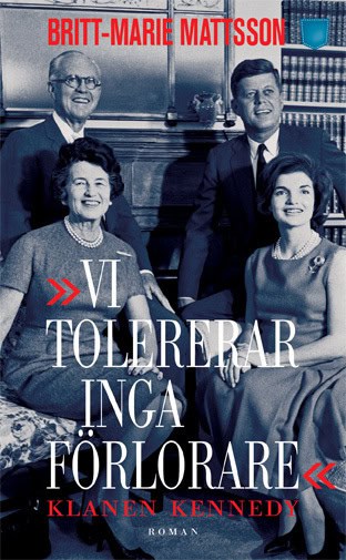 Britt-Marie Mattsson : Vi tolererar inga förlorare : klanen Kennedy