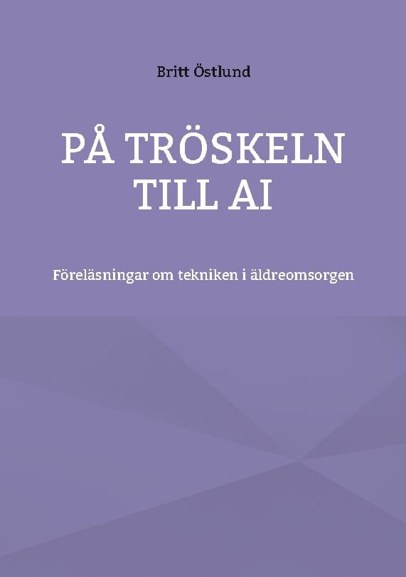 Britt Östlund : På tröskeln till AI : föreläsningar om tekniken i äldreomsorgen