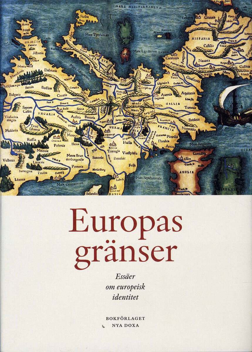 Broberg, Gunnar ; Hansson, Jonas ; Högnäs, Sten ; Lettevall, Rebecka ; Nordin, Svante : Europas gränser : essäer om europeisk identitet
