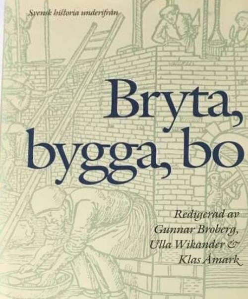 Broberg, Gunnar ; Wikander, Ulla ; Åmark, Klas : Bryta, bygga, bo
