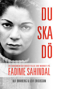 Broberg, Ulf ; Ericksson, Leif : Du ska dö : en dokumentär berättelse om mordet på Fadime Sahindal