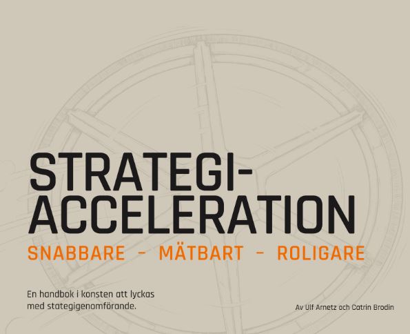 Brodin, Catrin ; Arnetz, Ulf : Strategiacceleration : snabbare, mätbart, roligare - en handbok i konsten att lyckas med strategigenomförande