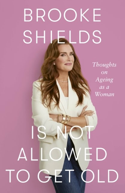 Brooke Shields : Brooke Shields is not allowed to get old