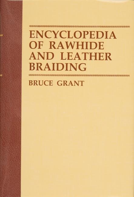 Bruce Grant : Encyclopedia of rawhide and leather braiding