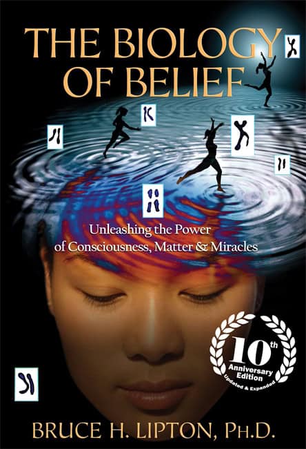 Bruce H. Lipton : Biology of belief - unleashing the power of consciousness, matter & miracle