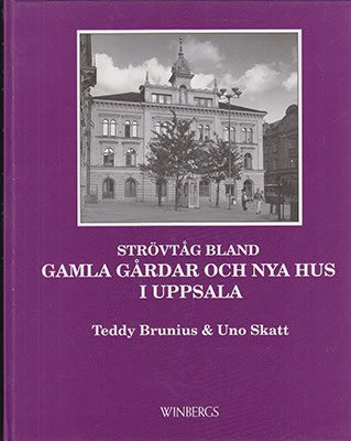 Brunius, Teddy ; Skatt, Uno : Strövtåg bland gamla gårdar och nya hus i Uppsala