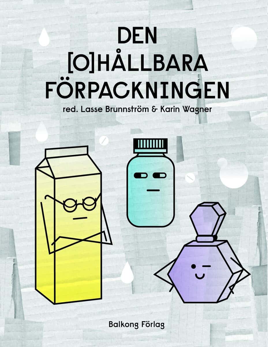 Brunnström, Lasse ; Wagner, Karin ; Olsson, Annika ; Petersson McIntyre, Magdalena : Den ohållbara förpackningen
