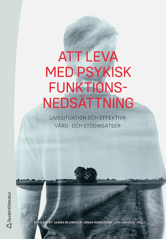 Brunt, David ; Bejerholm, Ulrika ; Markström, Urban ; Hansson, Lars ; Argentzell, Elisabeth ; Bengtsson-Tops, Anita ; Bäärnhielm, Sofie ; Cruce, Gunilla ; Eklund, Mona ; Hedlund, Lena ; Hjärthag, Fredrik ; Hofvander, Björn ; Lexén, Annika ; Lundvik Gyllensten, Amanda ; Rosenberg, David ; Sandlund, Mikael ; Schön, Ulla-Karin ; Svedberg, Petra ; Öjehagen, Agneta ; Östman, Margareta : Att leva med psykisk funktionsnedsättning : livssituation och effektiva vård- och stödinsatser