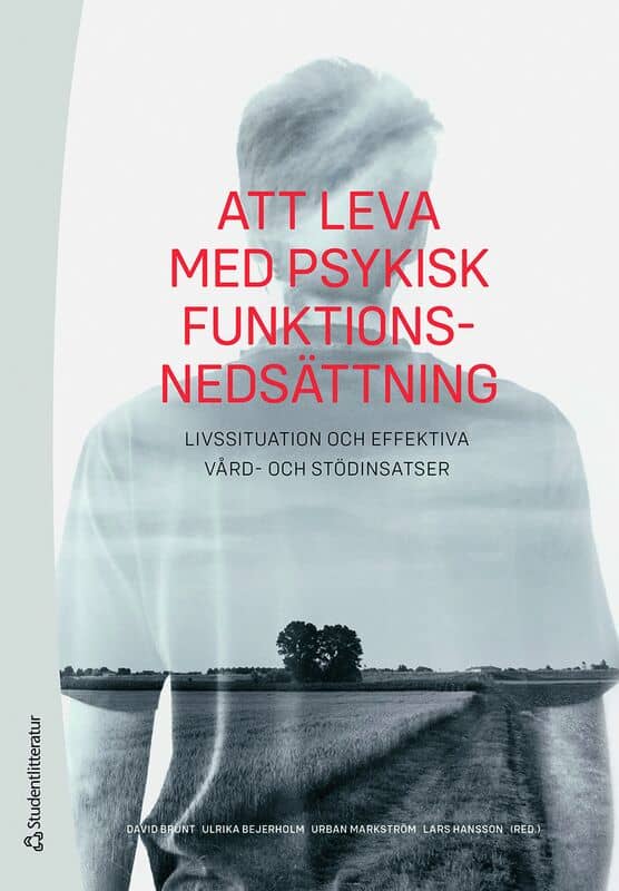 Brunt, David ; Bejerholm, Ulrika ; Markström, Urban ; Hansson, Lars ; Argentzell, Elisabeth ; Bengtsson-Tops, Anita ; Bäärnhielm, Sofie ; Cruce, Gunilla ; Eklund, Mona ; Hedlund, Lena ; Hjärthag, Fredrik ; Hofvander, Björn ; Lexén, Annika ; Lundvik Gyllensten, Amanda ; Rosenberg, David ; Sandlund, Mikael ; Schön, Ulla-Karin ; Svedberg, Petra ; Öjehagen, Agneta ; Östman, Margareta : Att leva med psykisk funktionsnedsättning : livssituation och effektiva vård- och stödinsatser