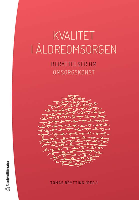 Brytting, Tomas ; Alexandersson, Pär ; Wallin, Gunhild : Kvalitet i äldreomsorgen - Berättelser om omsorgskonst