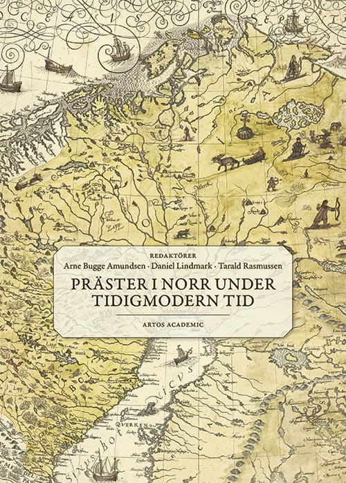 Bugge Amundsen, Arne ; Kuha, Miia ; Lindmark, Daniel ; Rasmussen, Tarald ; Claesson, Urban ; Hegsvold Sørlie, Haakon ; Elstad, Hallgeir ; Rasmussen, Siv ; Berntson, Martin : Präster i norr under tidigmodern tid