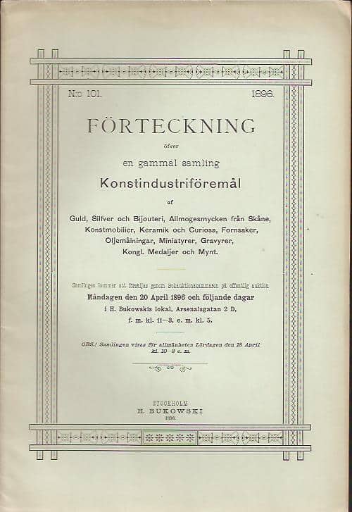 Bukowski katalog nr 101 : Förteckning öfver en gammalsamling konstindustriföremål af guld, silfver och bijouteri, allmogesmyckenfrån Skåne, konsmobilier,keramik och curiosa, fornsaker, oljemålningar, miniatyrer, gravyrer, kongl. medaljer och mynt