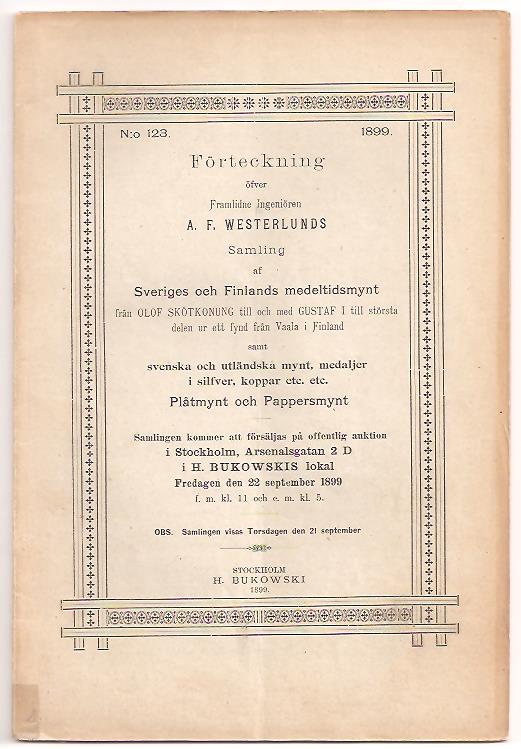 Bukowski katalog nr 123 : Förteckning öfver framlidne ingeniören A. F. Westerlunds samling af Sveriges och Finlands medeltidsmynt från Olof Skötkonung till och med Gustaf I till största delen ur ett fynd från Vaala i Finland samt Svenska och utländska mynt, medaljer i silfver, koppar etc. etc. Plåtmynt och pappersmynt