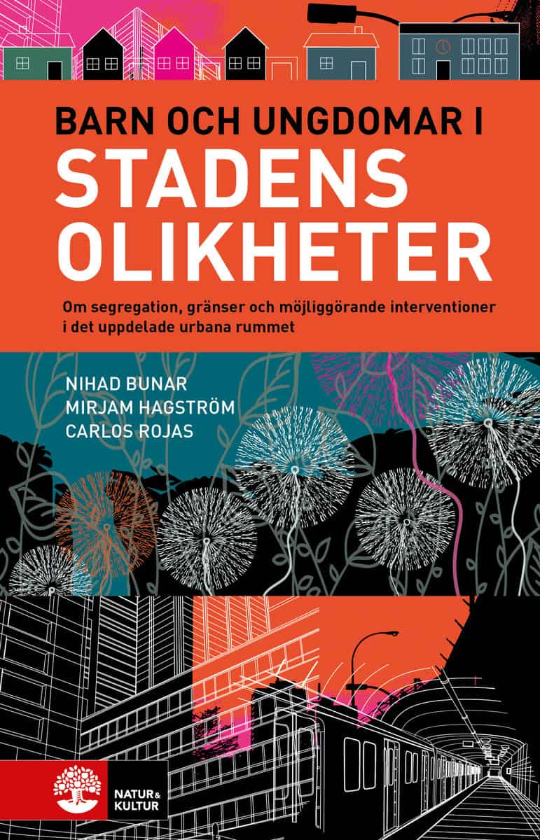 Bunar, Nihad ; Hagström, Mirjam ; Rojas, Carlos : Barn och ungdomar i stadens olikheter : om segregation, gränser och möjliggörande interventioner