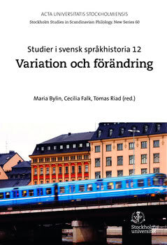 Bylin, Maria ; Falk, Cecilia ; Riad, Tomas : Studier i svensk språkhistoria. 12 : Variation och förändring