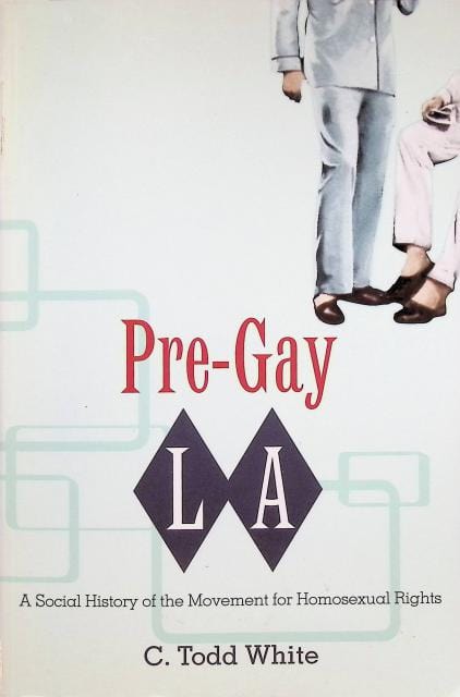 C. Todd White : Pre-Gay LA, A social history of the movement for homosexual rights