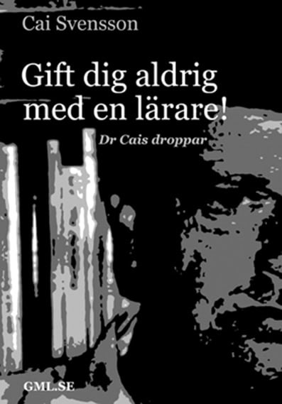 Cai Svensson : Gift dig aldrig med en lärare