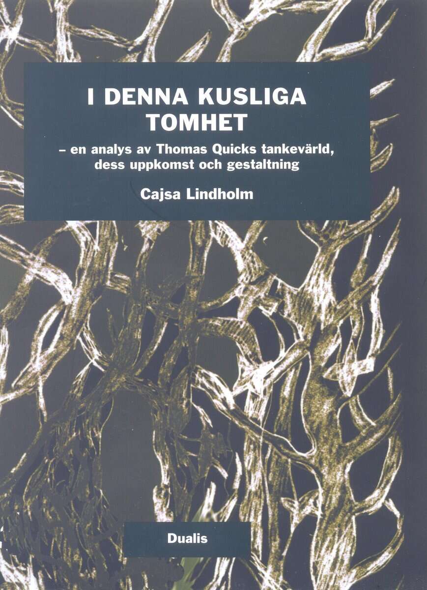 Cajsa Lindholm : I denna kusliga tomhet : en analys av Tomas Quicks tankevärld, dess uppkomst och gestaltning