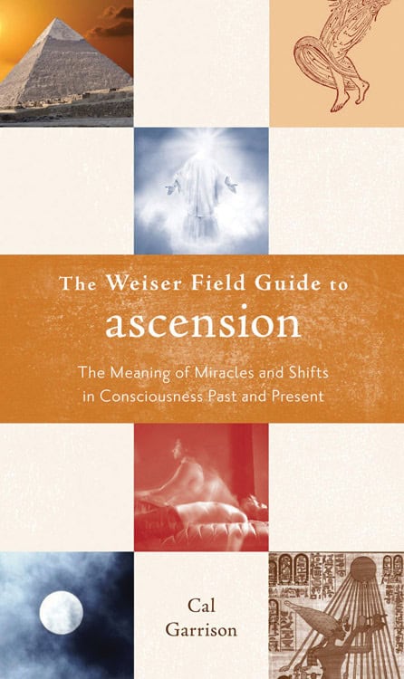 Cal Garrison : Weiser field guide to ascension - the meaning of miracles and shifts in con