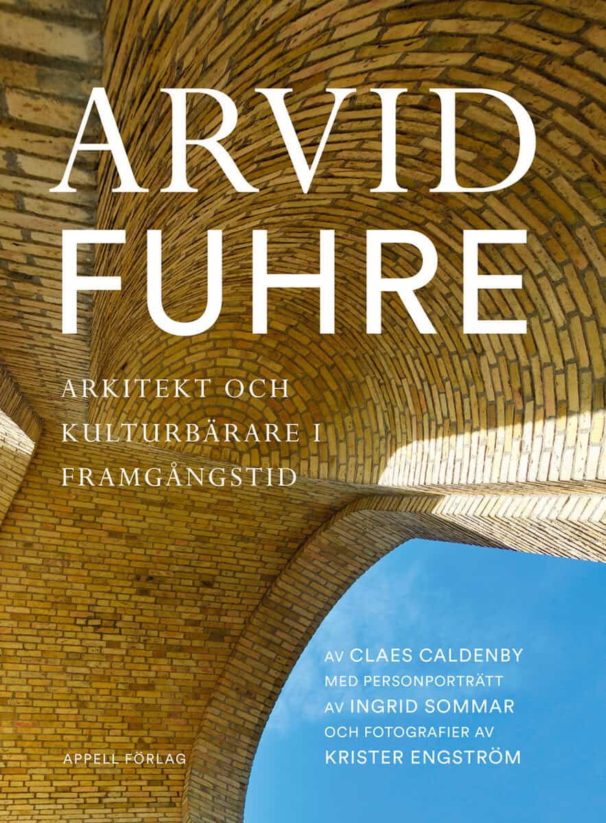 Caldenby, Claes ; Sommar, Ingrid : Arvid Fuhre : arkitekt och kulturbärare i framgångstid