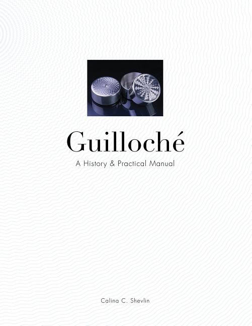 Calina C. Shevlin : Guilloche - a history & practical manual