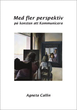 Callin, Agneta ; L Eliason, Bertil : Med fler perspektiv på konsten att Kommunicera