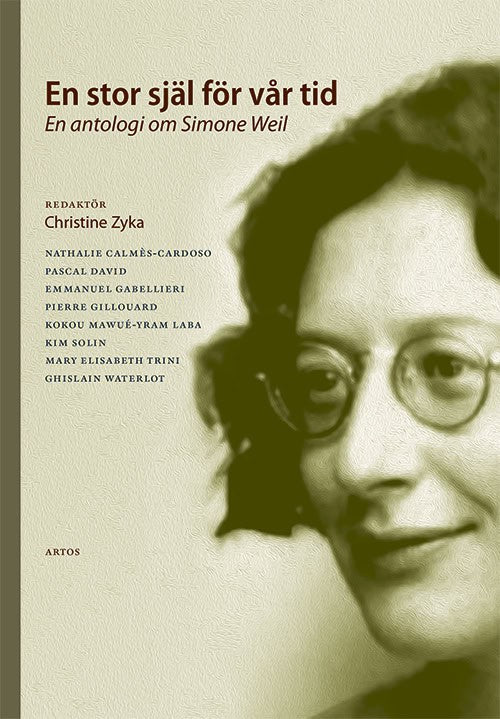Calmès-Cardoso, Nathalie ; David, Pascal ; Gabellieri, Emmanuel ; Gillouard, Pierre ; Mawué-Yram Laba, Kokou ; Solin, Kim ; Trini, Mary Elisabeth ; Waterlot, Ghislain ; Zyka, Christine : En stor själ för vår tid : en antologi om Simone Weil