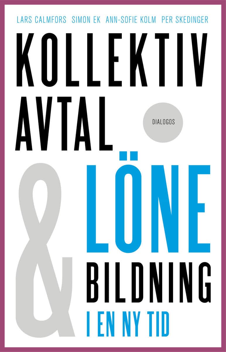 Calmfors, Lars ; Ek, Simon ; Kolm, Ann-Sofie ; Skedinger, Per : Kollektivavtal och lönebildning i en ny tid