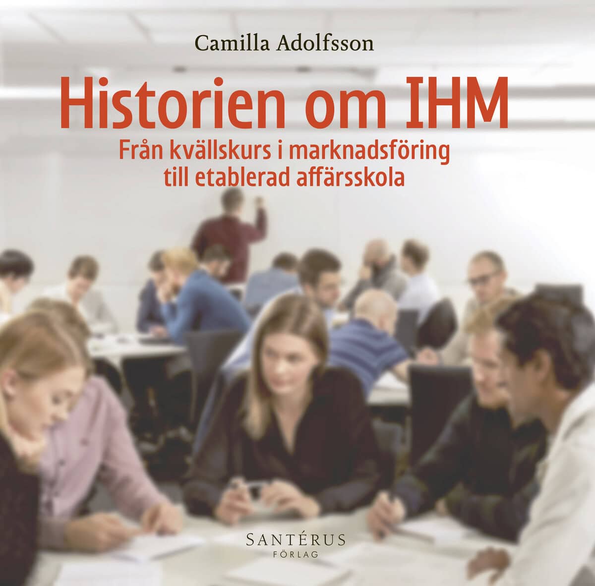 Camilla Adolfsson : Historien om IHM : från kvällskurs i marknadsföring till etablerad affärsskola