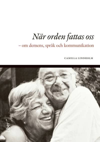Camilla Lindholm : När orden fattas oss : om demens, språk och kommunikation