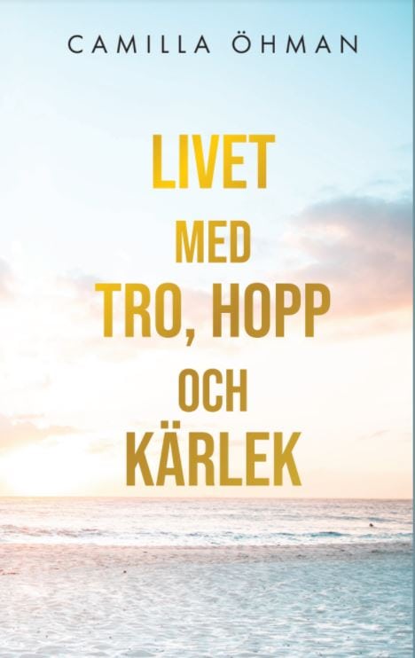 Camilla Öhman : Livet med tro, hopp och kärlek