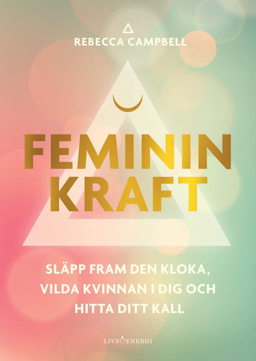 Rebecca Campbell : Feminin kraft : släpp fram den kloka, vilda kvinnan i dig och hitta ditt kall