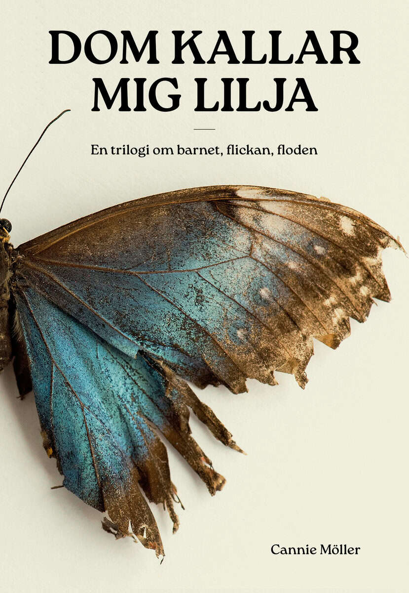 Cannie Möller : Dom kallar mig Lilja : en trilogi om barnet, flickan, floden