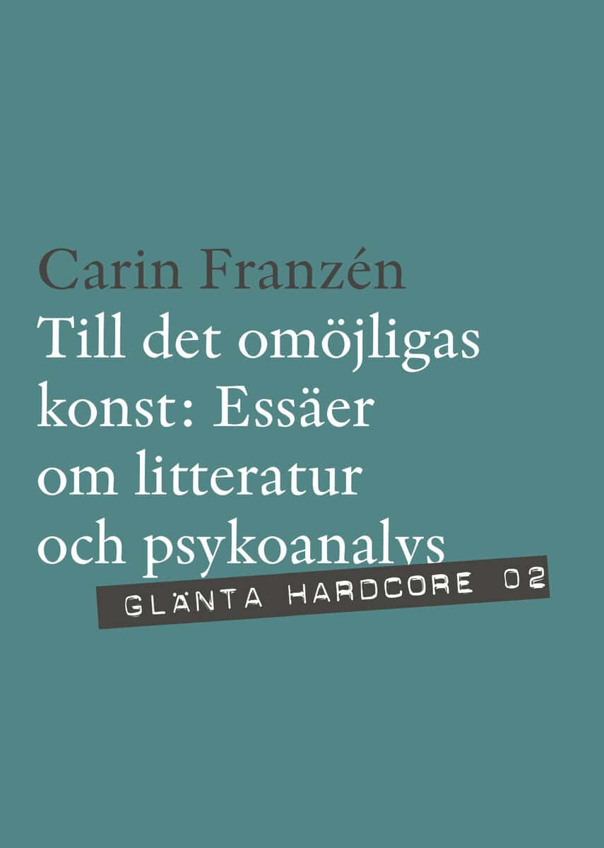 Carin Franzén : Till det omöjligas konst : essäer om litteratur och psykoanalys