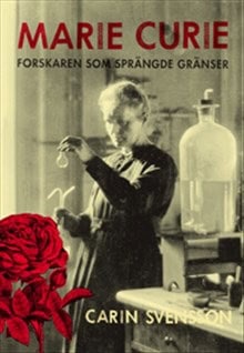 Carin Svensson : Marie Curie : forskaren som sprängde gränser