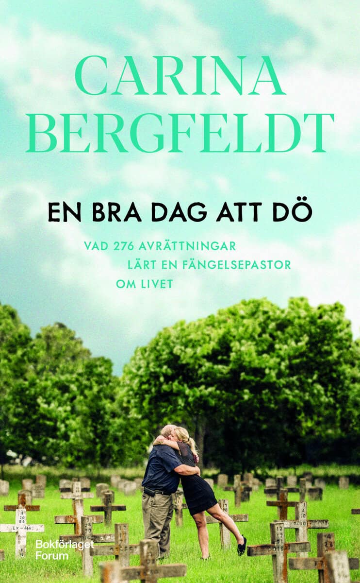 Carina Bergfeldt : En bra dag att dö : vad 276 avrättningar lärt en fängelsepastor om livet