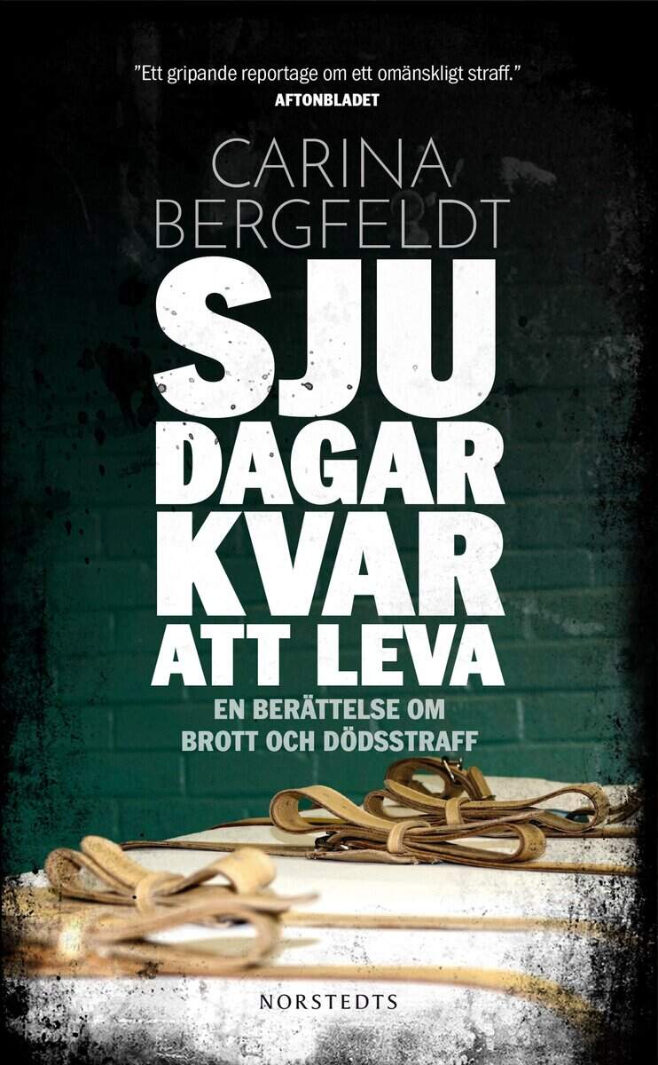 Carina Bergfeldt : Sju dagar kvar att leva : en berättelse om brott och dödsstraff