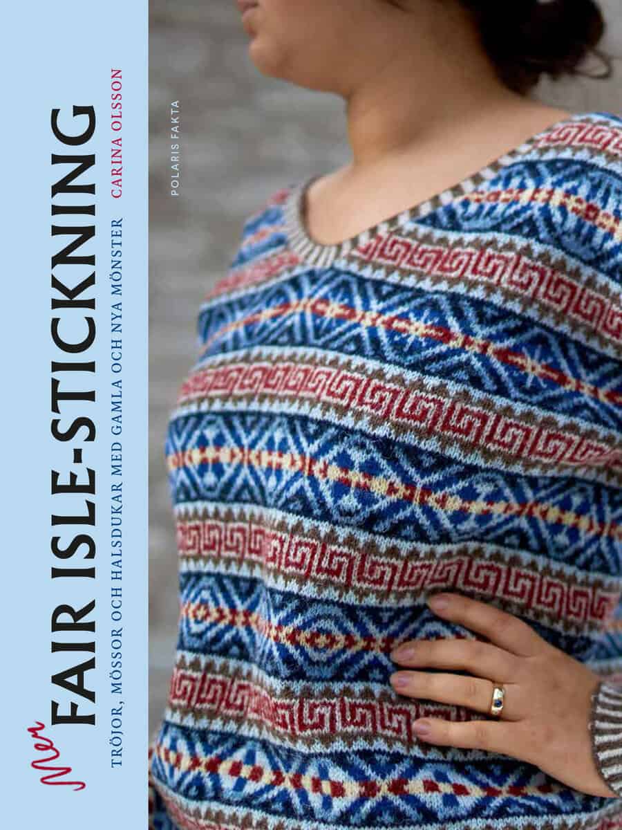 Carina Olsson : Mer fair isle-stickning : tröjor, mössor och halsdukar med gamla och nya mönster