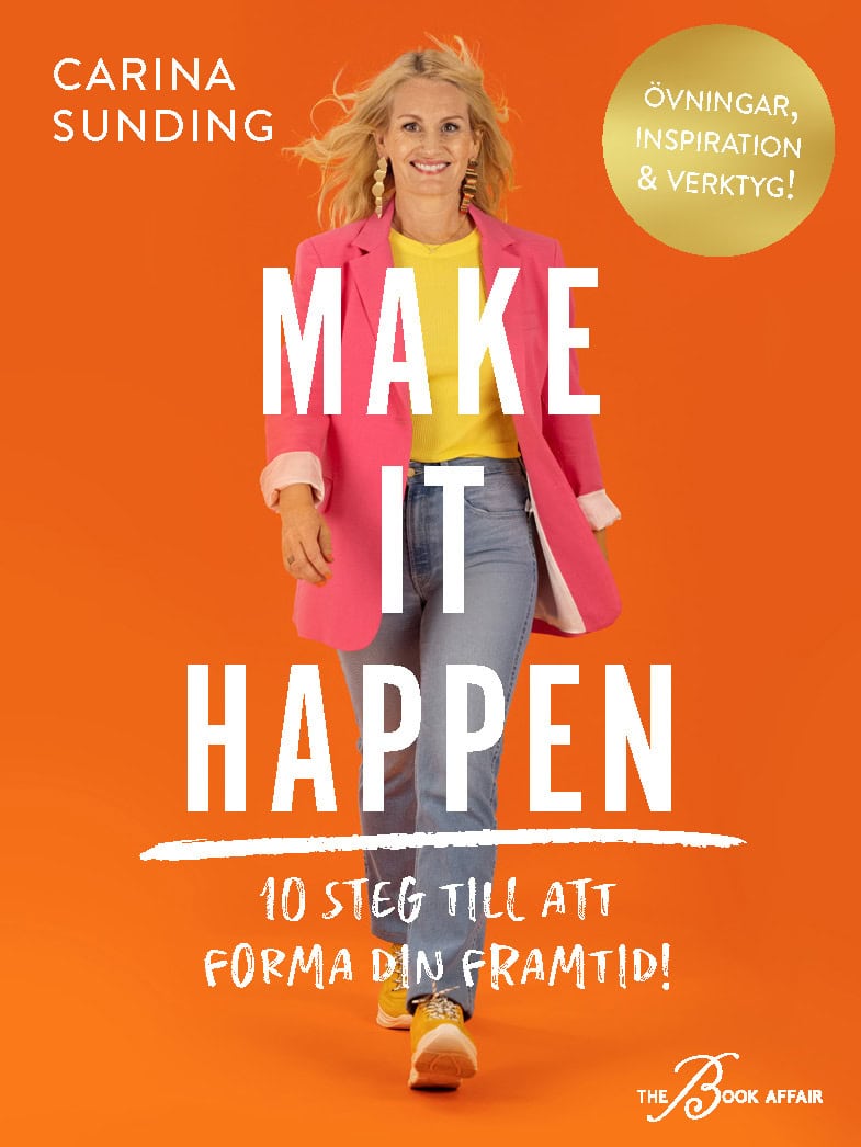Carina Sunding : Make It Happen : 10 steg till att forma din framtid!