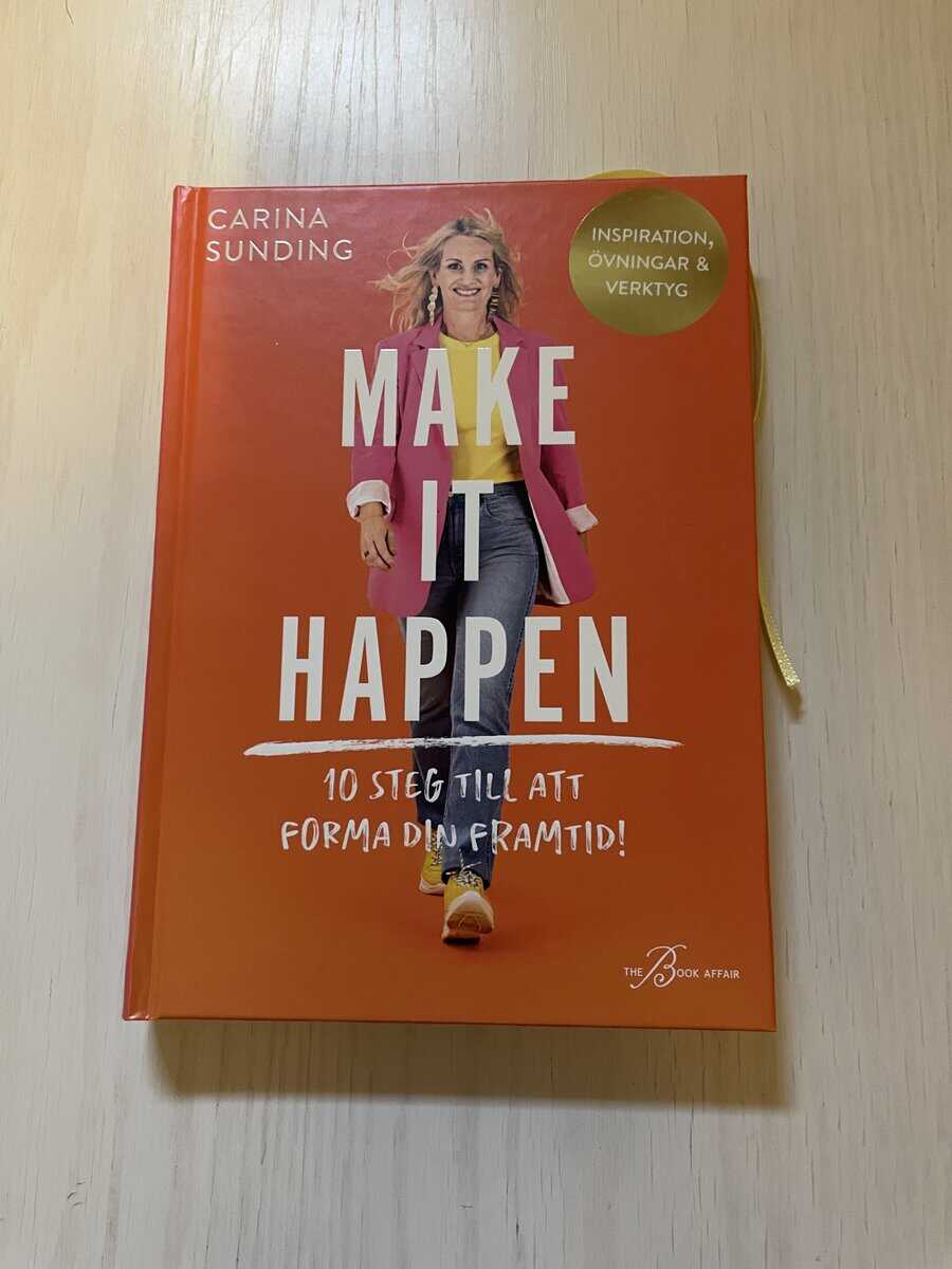 Carina Sunding : Make it happen 10 steg till att forma din framtid!