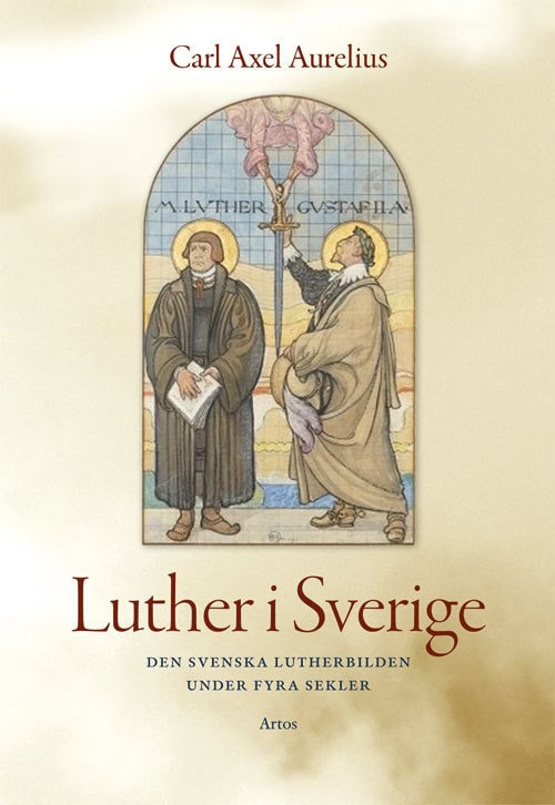 Carl-Axel Aurelius : Luther i Sverige : den svenska Lutherbilden under fyra sekler