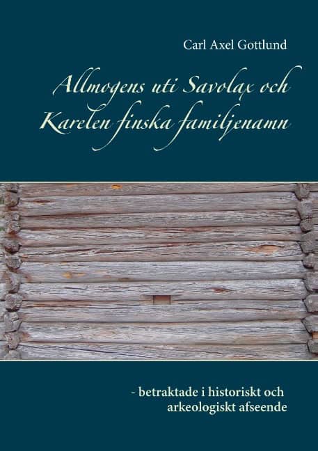 Carl Axel Gottlund : Allmogens uti Savolax och Karelen finska familjenamn - betraktade i histor