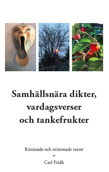 Carl Fridh : Samhällsnära dikter, vardagsverser och tankefrukter : rimmade och orimmade verser