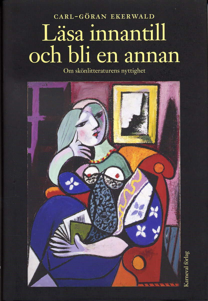 Carl-Göran Ekerwald : Läsa innantill och bli en annan : Om skönlitteraturens nyttighet